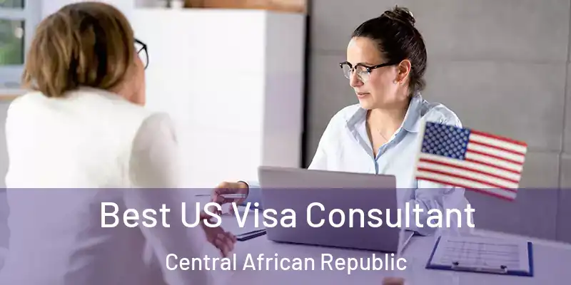  Best US Visa Consultant Central African Republic