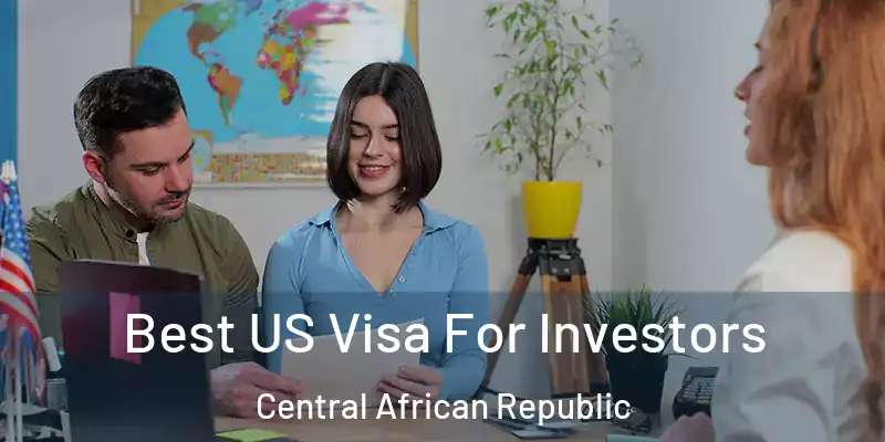  Best US Visa For Investors Central African Republic