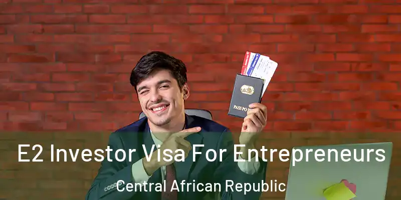  E2 Investor Visa For Entrepreneurs Central African Republic