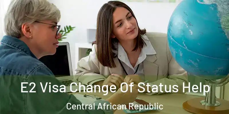 E2 Visa Change Of Status Help Central African Republic