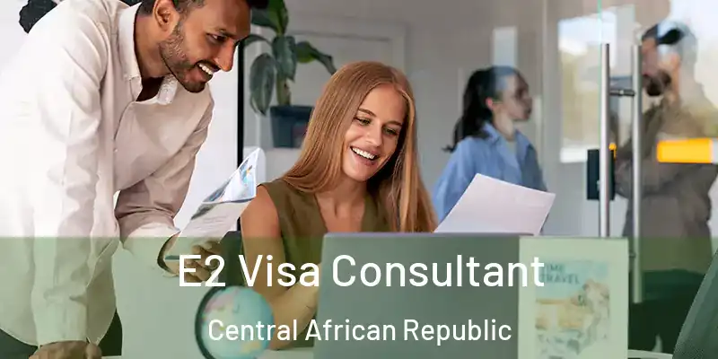  E2 Visa Consultant Central African Republic