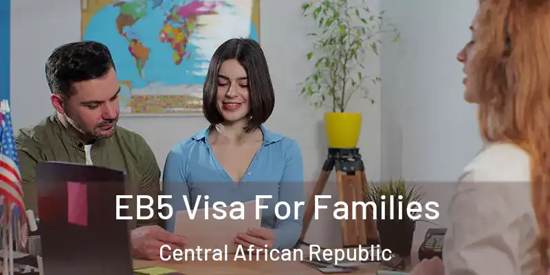  EB5 Visa For Families Central African Republic