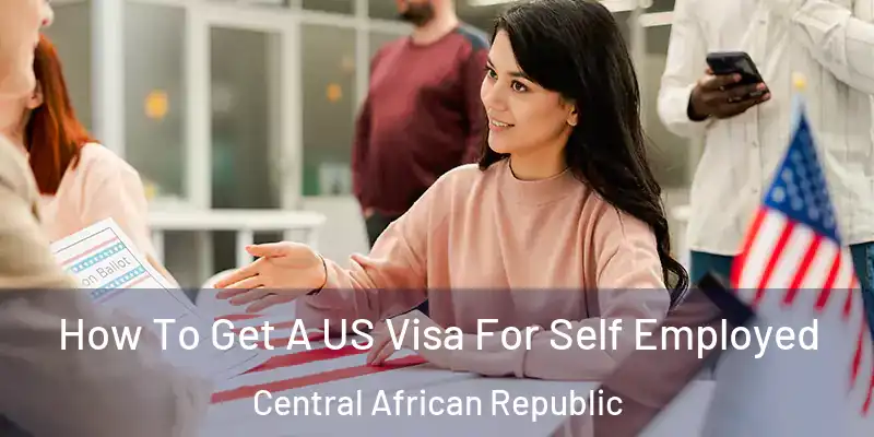  How To Get A US Visa For Self Employed Central African Republic