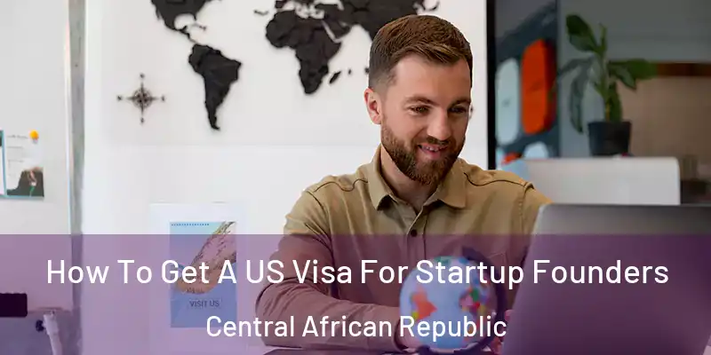  How To Get A US Visa For Startup Founders Central African Republic