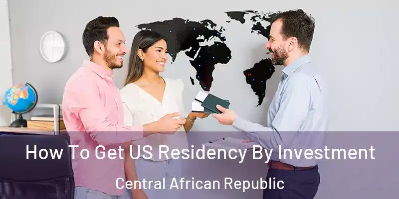  How To Get US Residency By Investment Central African Republic