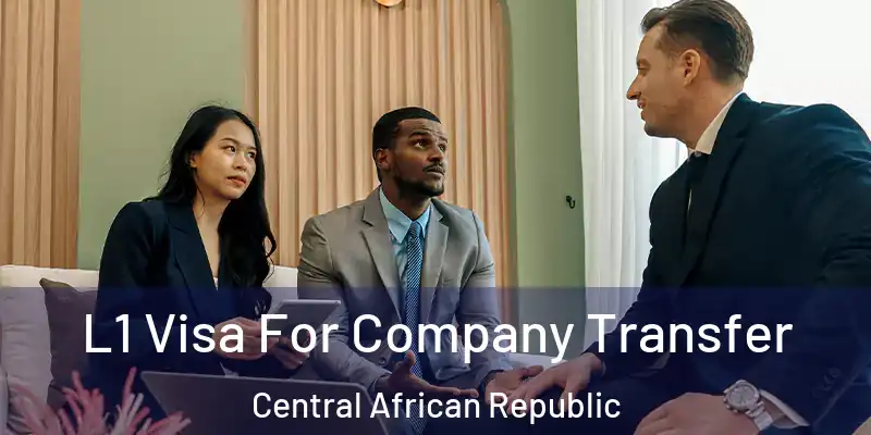  L1 Visa For Company Transfer Central African Republic