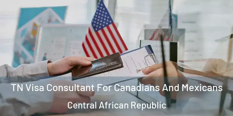  TN Visa Consultant For Canadians And Mexicans Central African Republic