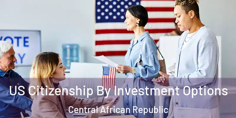  US Citizenship By Investment Options Central African Republic