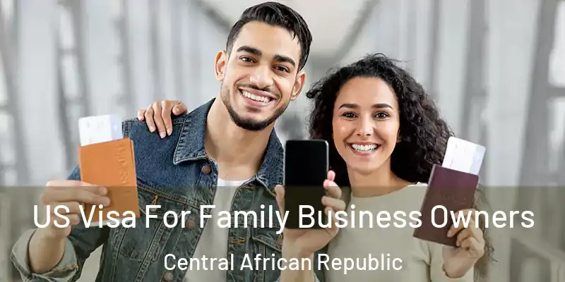  US Visa For Family Business Owners Central African Republic