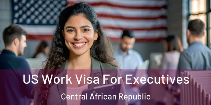  US Work Visa For Executives Central African Republic